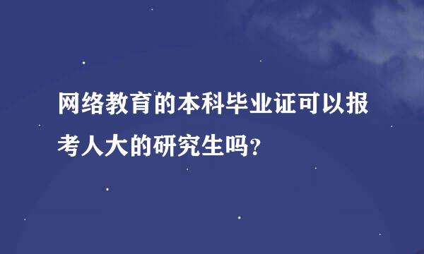 网络教育的本科毕业证可以报考人大的研究生吗？