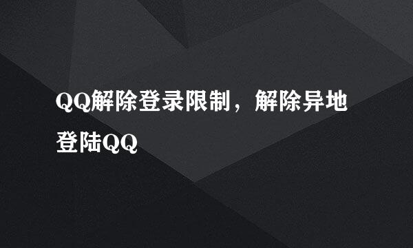 QQ解除登录限制，解除异地登陆QQ