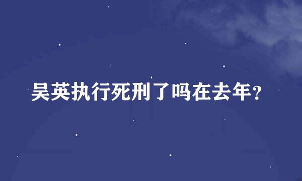 吴英执行死刑了吗在去年？