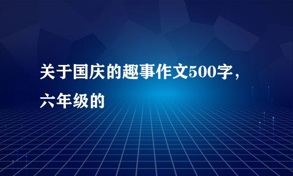 关于国庆的趣事作文500字，六年级的