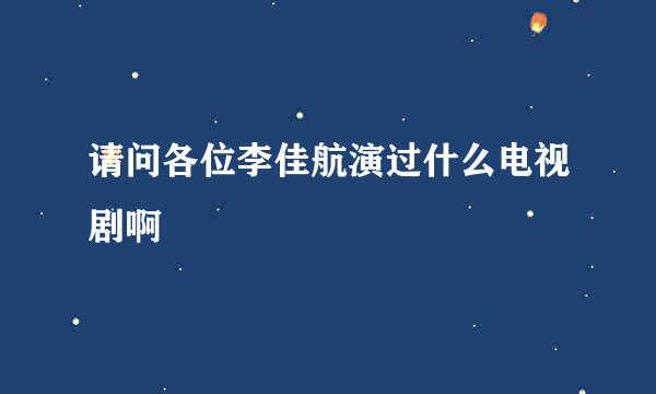 请问各位李佳航演过什么电视剧啊