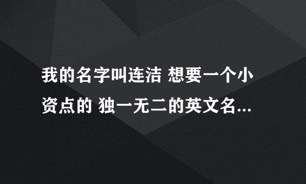 我的名字叫连洁 想要一个小资点的 独一无二的英文名 求高人赐予啊