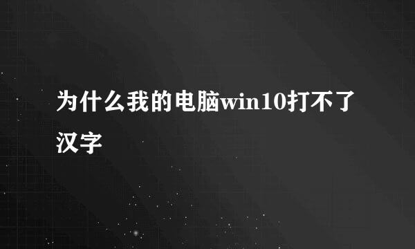 为什么我的电脑win10打不了汉字