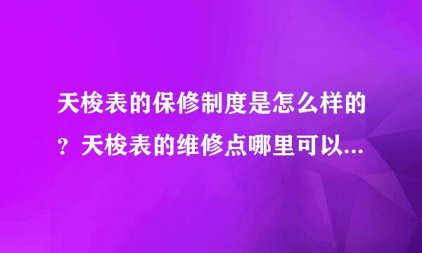 天梭表的保修制度是怎么样的？天梭表的维修点哪里可以查 到？