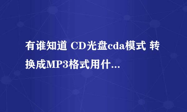 有谁知道 CD光盘cda模式 转换成MP3格式用什么转换器啊