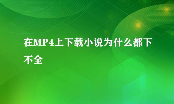 在MP4上下载小说为什么都下不全