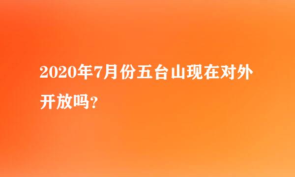 2020年7月份五台山现在对外开放吗？