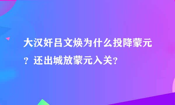 大汉奸吕文焕为什么投降蒙元？还出城放蒙元入关？