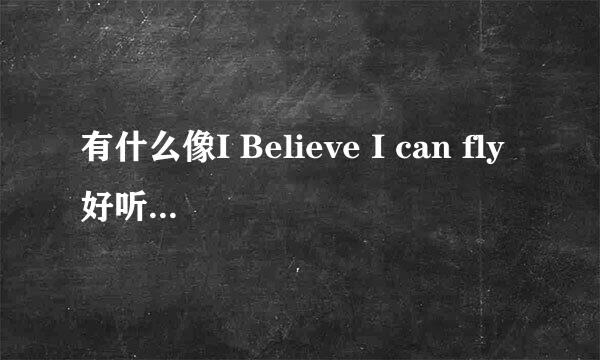 有什么像I Believe I can fly好听的英文歌