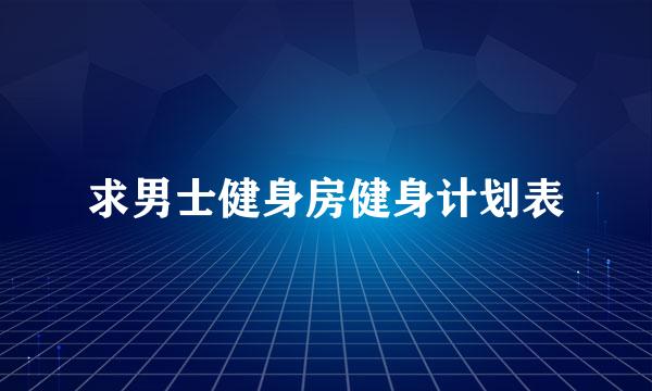 求男士健身房健身计划表