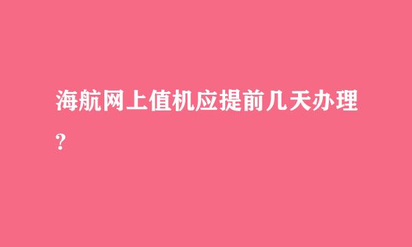 海航网上值机应提前几天办理?