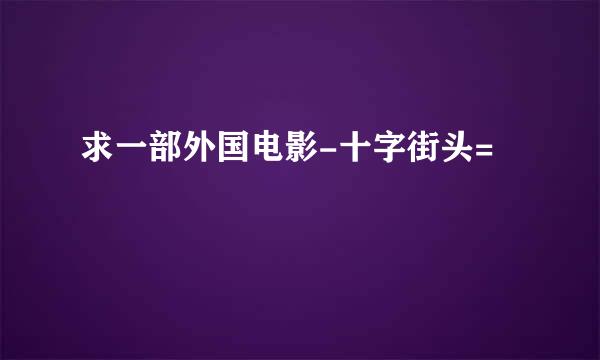 求一部外国电影-十字街头=