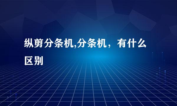 纵剪分条机,分条机，有什么区别