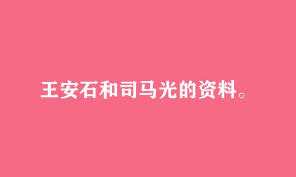 王安石和司马光的资料。