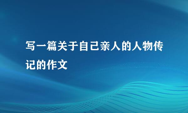 写一篇关于自己亲人的人物传记的作文