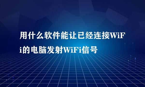 用什么软件能让已经连接WiFi的电脑发射WiFi信号