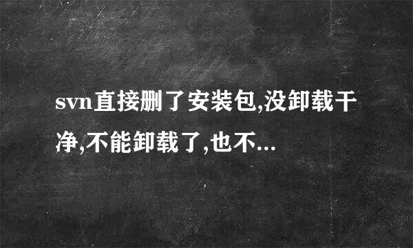 svn直接删了安装包,没卸载干净,不能卸载了,也不能重新安装,求怎么解决