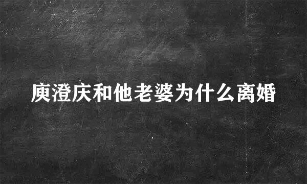 庾澄庆和他老婆为什么离婚