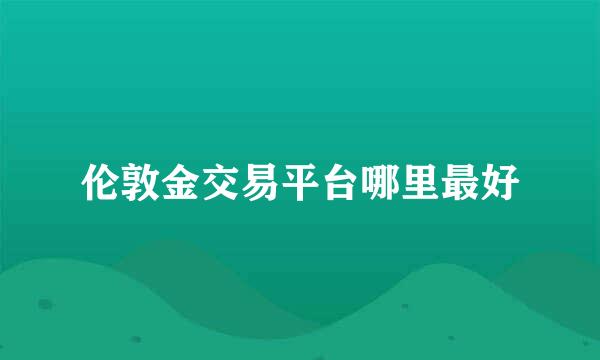 伦敦金交易平台哪里最好