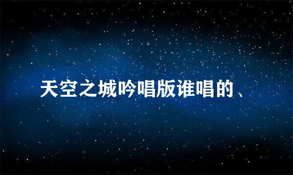 天空之城吟唱版谁唱的、