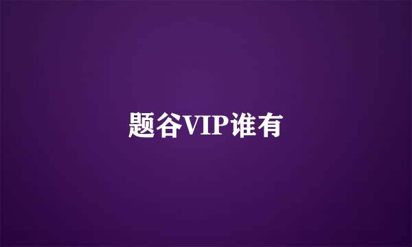 题谷VIP谁有