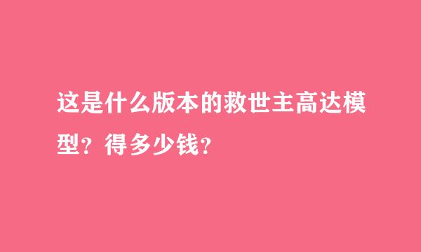 这是什么版本的救世主高达模型？得多少钱？