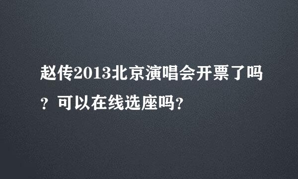 赵传2013北京演唱会开票了吗？可以在线选座吗？