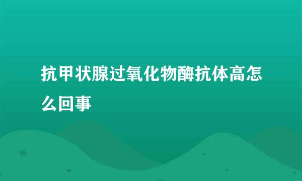 抗甲状腺过氧化物酶抗体高怎么回事