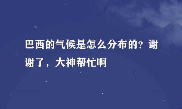 巴西的气候是怎么分布的？谢谢了，大神帮忙啊