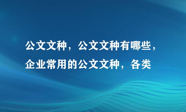 公文文种，公文文种有哪些，企业常用的公文文种，各类