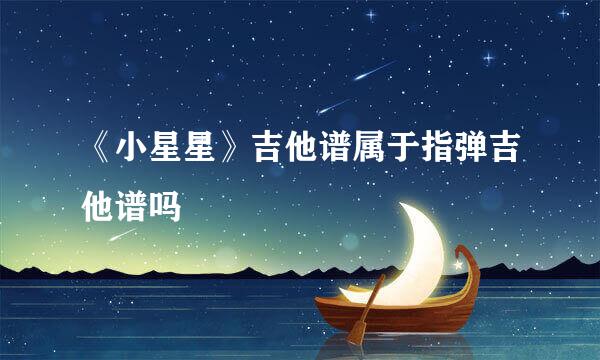 《小星星》吉他谱属于指弹吉他谱吗