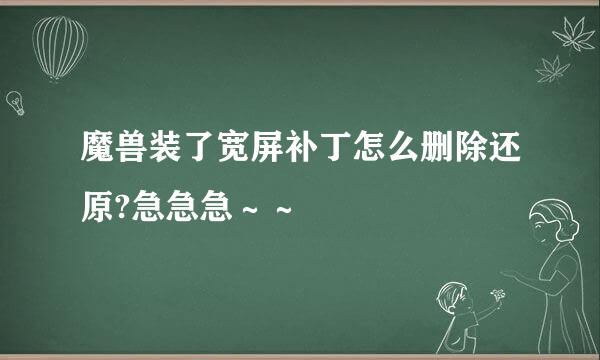 魔兽装了宽屏补丁怎么删除还原?急急急～～