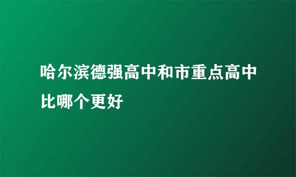 哈尔滨德强高中和市重点高中比哪个更好