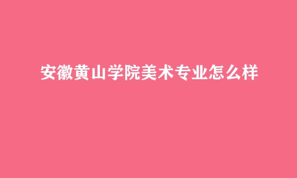 安徽黄山学院美术专业怎么样