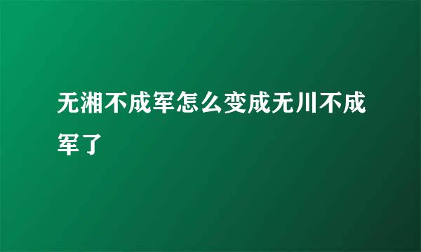 无湘不成军怎么变成无川不成军了