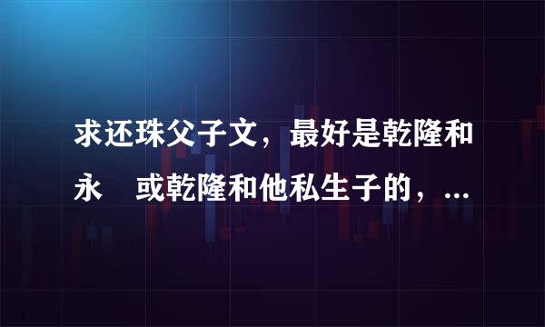 求还珠父子文，最好是乾隆和永璂或乾隆和他私生子的，坚决不要永琪的，还有一定是反琼瑶的，谢谢！