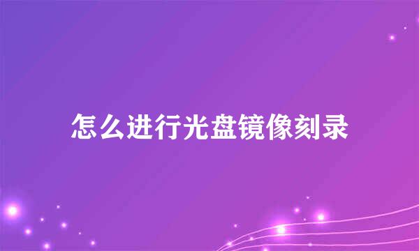 怎么进行光盘镜像刻录