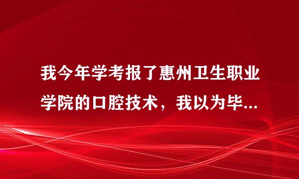 我今年学考报了惠州卫生职业学院的口腔技术，我以为毕业后可以当牙医的。可是不能，怎么办，好迷茫