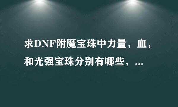 求DNF附魔宝珠中力量，血，和光强宝珠分别有哪些，最好加大概价格