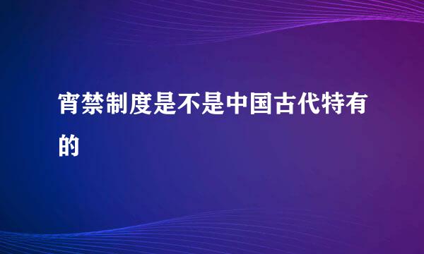 宵禁制度是不是中国古代特有的