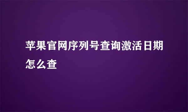 苹果官网序列号查询激活日期怎么查