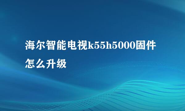 海尔智能电视k55h5000固件怎么升级