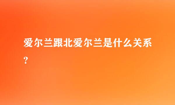 爱尔兰跟北爱尔兰是什么关系?