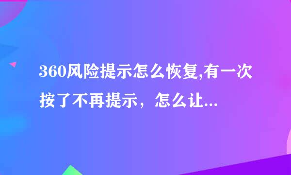 360风险提示怎么恢复,有一次按了不再提示，怎么让它再出来