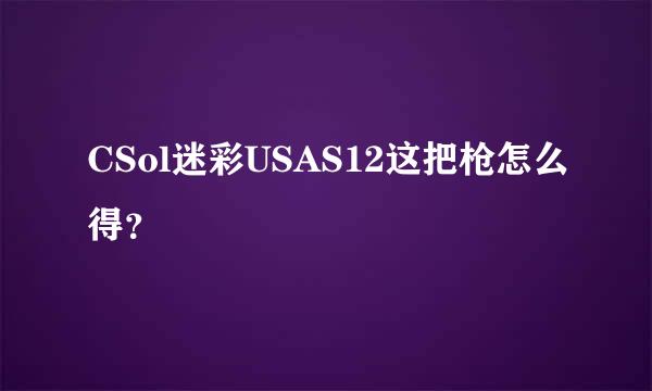 CSol迷彩USAS12这把枪怎么得？