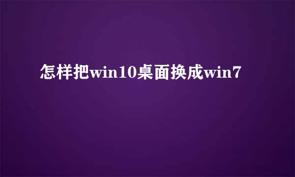 怎样把win10桌面换成win7