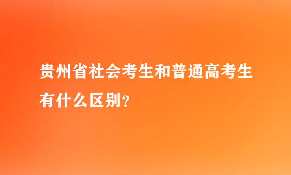 贵州省社会考生和普通高考生有什么区别？