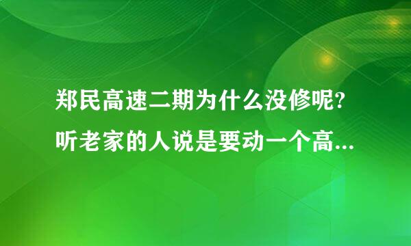 郑民高速二期为什么没修呢?听老家的人说是要动一个高官的祖坟，别人不准动，就你停下来了，不知真假如何。