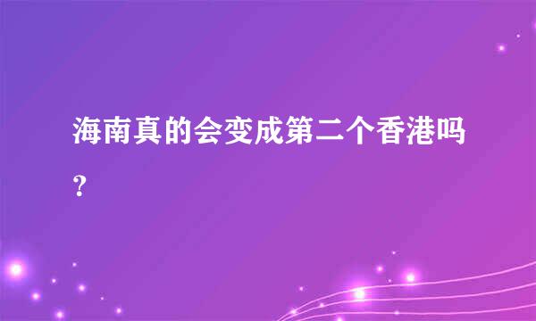 海南真的会变成第二个香港吗？