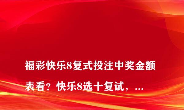 
福彩快乐8复式投注中奖金额表看？快乐8选十复试，10个号码，中6个，中多少钱
